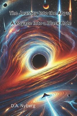 The Journey Into the Abyss: A Voyage Into a Black Hole - D A Nyberg - cover