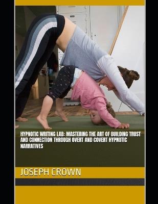 Hypnotic Writing Lab: Mastering the Art of Building Trust and Connection Through Overt and Covert Hypnotic Narratives - Joseph Crown - cover
