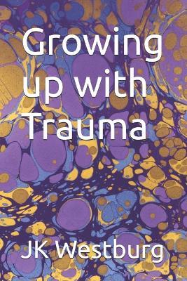 Growing up with Trauma - Jk Westburg - cover