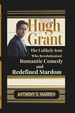 Hugh Grant: The Unlikely Icon Who Revolutionized Romantic Comedy and Redefined Stardom
