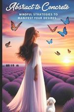Abstract to Concrete: Mindful Strategies to Manifest Your Desires
