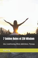 7 Golden Rules of ZEN Wisdom: Zen, Conditioning, Mind, Addictions, Therapy