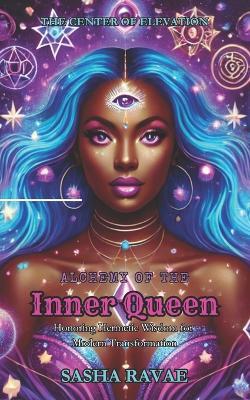 Alchemy of the Inner Queen: Honoring Hermetic Wisdom for Modern Transformation - Sasha Ravae - cover