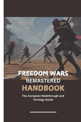 Freedom Wars Remastered Handbook: The Complete Walkthrough and Strategy Guide - Becky C Hills - cover