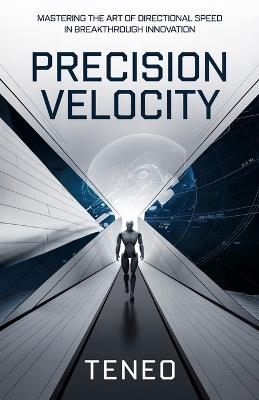 Precision Velocity: Mastering the Art of Directional Speed in Breakthrough Innovation - Teneo Ai - cover