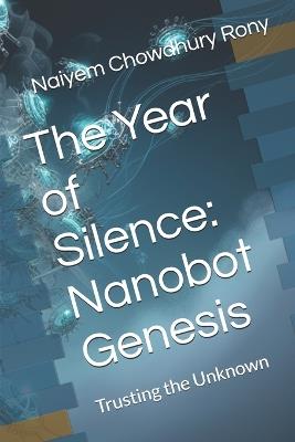 The Year of Silence: Nanobot Genesis: Trusting the Unknown - Naiyem Chowdhury Rony - cover