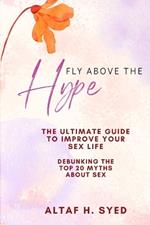 Fly Above The Hype: The Ultimate Guide to Improve Your Sex Life