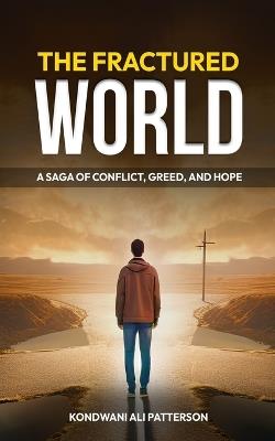The Fractured World: A Saga of Conflict, Greed, and Hope - Kondwani Ali Patterson - cover
