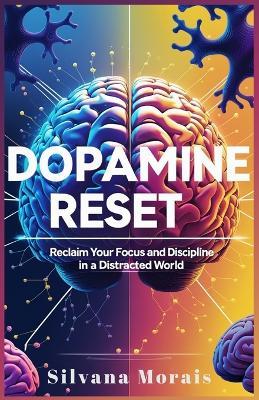 Dopamine Reset: A Short Guide to Reclaim your Focus and Discipline in a Distracted World - Silvana Morais - cover