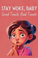 Stay Woke, Baby: Good Touch, Bad Touch A book about safe and unsafe touches, personal boundaries, body safety, and consent for kids and early teens