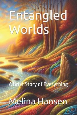 Entangled Worlds: A Brief Story of Everything - Melina Hansen - cover