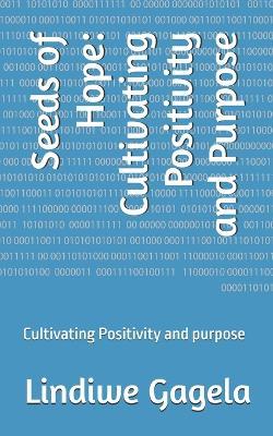 Seeds of Hope: Cultivating Positivity and Purpose: Cultivating Positivity and purpose - Lindiwe Gagela - cover