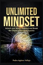 Unlimited Mindset: Unlocking Your Mind's Potential and Breaking Through Chains for Personal Success Growth Mindset