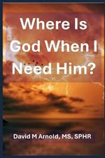 Where Is God When I Need Him?