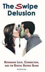 The Swipe Delusion: Rethinking Love, Connection, and the Digital Dating Game
