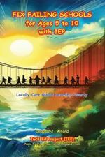 FIX FAILING SCHOOLS for Ages 5 to 10 with IEP
