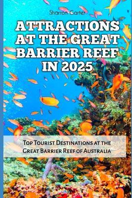 Attractions at the Great Barrier Reef in 2025: Top Tourist Destinations at the Great Barrier Reef of Australia - Sharron Carter - cover