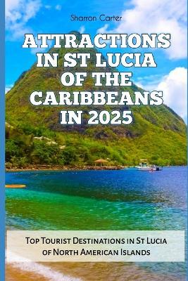 Attractions in St Lucia of the Caribbeans in 2025: Top Tourist Destinations in St Lucia of North American Islands - Sharron Carter - cover