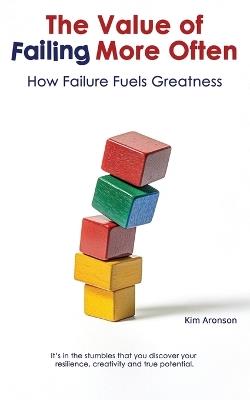 The Value of Failing More Often: How Failure Fuels Greatness - Kim Aronson - cover