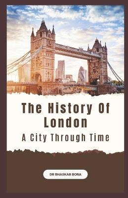 The History of London: A City Through Time - Bhaskar Bora - cover
