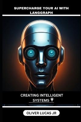 Supercharge Your AI With Langgraph: Creating Intelligent Systems - Oliver Lucas - cover