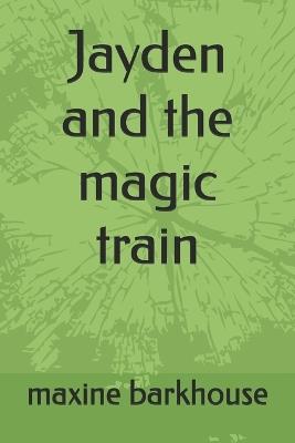 Jayden and the magic train - Maxine Barkhouse - cover