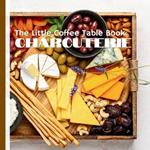 The Little Coffee Table Book: Charcuterie: Learn the secrets of combining cheeses, meats, crackers, and fruits to create mouthwatering presentations.
