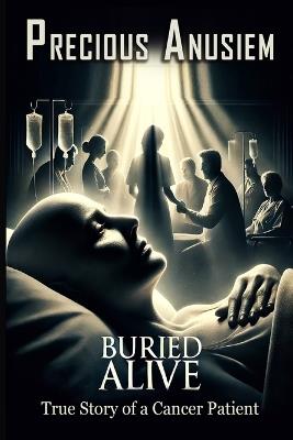 Buried Alive: The Silent Struggle of a Cancer Fighter - Precious Anusiem - cover