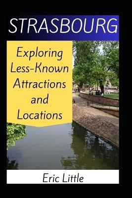 Strasbourg: Exploring Less-Known Attractions and Locations - Eric Little - cover