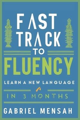 Fast Track to Fluency: Learn a New Language in 3 Months - Gabriel Mensah - cover