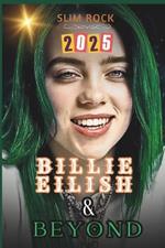 Billie Eilish & Beyond: Billie Eilish's Journey from Viral Sensation to Global Superstar