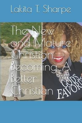 The New and Mature Christian, Becoming A Better Christian - Lakita T Sharpe - cover