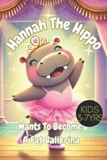 Hannah The Hippo Wants To Become A Fat Ballerina: A Story of Dreams, Dance, and Determination: About Believing in Yourself and Chasing Your Dreams, No Matter Your Size, inspirational, ballet dreams