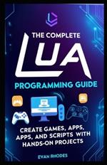 The Complete Lua Programming Guide: Create Games, Apps, and Scripts with Hands-On Projects
