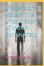 Masters or Maids? The Untold Story of Indian Bureaucracy