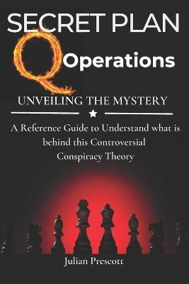 The Secret Plan: Q Operations - Reference Book to Understand this Controversial Conspiracy Theory: Survival Politics Guide - Julian Prescott - cover