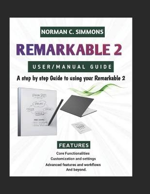 Remarkable 2 User/Manual Guide: A Step-by-Step Guide to Using Your reMarkable 2 - Norman C Simmons - cover