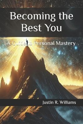 Becoming the Best You: A Guide to Personal Mastery - Justin R Williams - cover