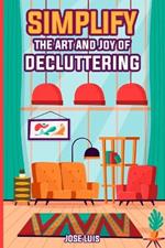 Simplify: The Art and Joy of Decluttering