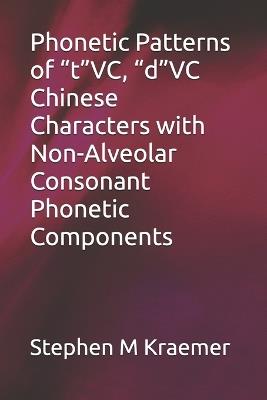 Phonetic Patterns of "t"VC, "d"VC Chinese Characters with Non-Alveolar Consonant Phonetic Components - Stephen M Kraemer - cover