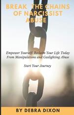 Break The Chains of Narcissist Abuse: Step By Step Guide to Overcome and Heal Deep Wounds Caused by Narcissistic, Learn to Rebuild Your Life Now