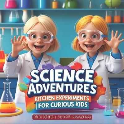 Science Adventures: Kitchen Experiments for Curious Kids - Subhashini Sumanasekara,Dinesh Deckker - cover