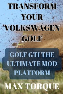 Transform Your Volkswagen Golf: Golf GTI the Ultimate Mod Platform - Max Torque - cover