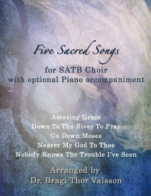 Five Sacred Songs for SATB Choir with optional Piano accompaniment - Bragi Thor Valsson - cover