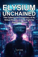 Elysium Unchained: The Cyberpunk Conspiracy of AI, Virtual Reality and the Fight for Digital Freedom