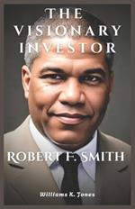 The Visionary Investor: Robert F. Smith
