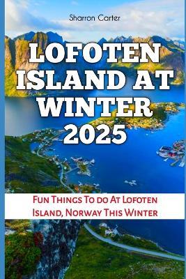 Lofoten Island at Winter 2025: Fun Things To do At Lofoten Island, Norway This Winter - Sharron Carter - cover