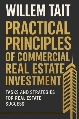 Practical Principles of Commercial Real Estate Investment: Tasks and Strategies for Real Estate Success - Willem Tait - cover
