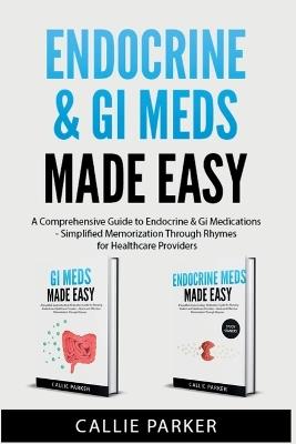 Endocrine & GI Meds Made Easy: A Comprehensive Guide to Endocrine & GI Medications - Simplified Memorization Through Rhymes for Healthcare Providers - Callie Parker - cover