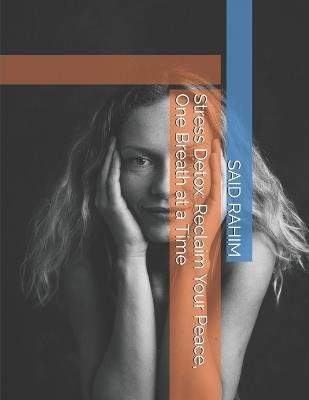 Stress Detox: Reclaim Your Peace, One Breath at a Time - Said Rahim - cover